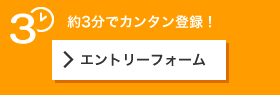 約3分でカンタン登録!>エントリーフォーム